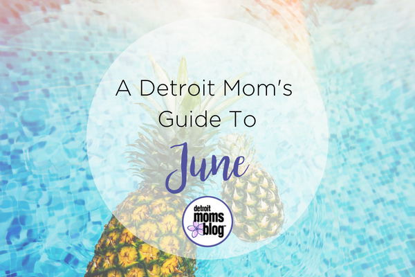 A Detroit Moms Guide to {June}